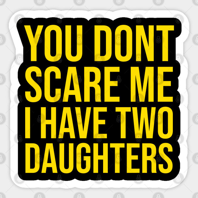 YOU DON'T SCARE ME I HAVE TWO DAUGHTERS Sticker by lavishgigi